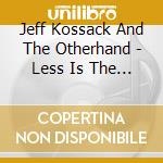 Jeff Kossack And The Otherhand - Less Is The New Black cd