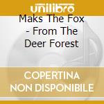 Maks The Fox - From The Deer Forest cd musicale di Maks The Fox