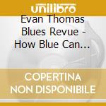 Evan Thomas Blues Revue - How Blue Can You Get cd