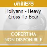 Hollyann - Heavy Cross To Bear cd