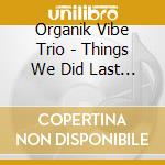 Organik Vibe Trio - Things We Did Last Summer cd musicale di Organik Vibe Trio