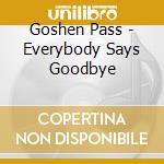 Goshen Pass - Everybody Says Goodbye cd