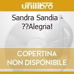 Sandra Sandia - ??Alegria! cd musicale di Sandra Sandia