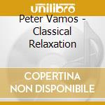 Peter Vamos - Classical Relaxation cd musicale di Peter Vamos