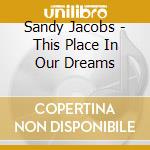 Sandy Jacobs - This Place In Our Dreams cd