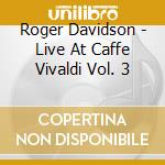 Roger Davidson - Live At Caffe Vivaldi Vol. 3 cd