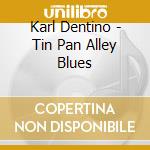 Karl Dentino - Tin Pan Alley Blues cd musicale di Karl Dentino