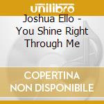 Joshua Ello - You Shine Right Through Me cd