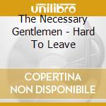 The Necessary Gentlemen - Hard To Leave cd