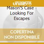 Mason'S Case - Looking For Escapes cd