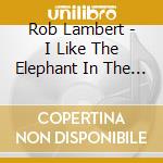 Rob Lambert - I Like The Elephant In The Room cd
