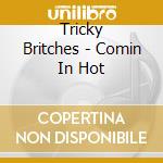 Tricky Britches - Comin In Hot cd musicale di Tricky Britches