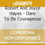 Robert And Joyce Hayes - Dare To Be Courageous cd