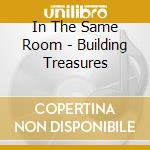 In The Same Room - Building Treasures cd