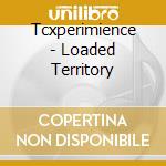Tcxperimience - Loaded Territory cd