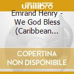 Emrand Henry - We God Bless (Caribbean Praise) cd