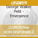 George Walker Petit - Emergence