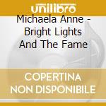 Michaela Anne - Bright Lights And The Fame cd musicale di Michaela Anne