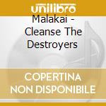 Malakai - Cleanse The Destroyers cd