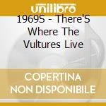 1969S - There'S Where The Vultures Live cd