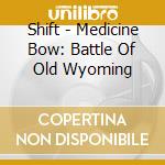 Shift - Medicine Bow: Battle Of Old Wyoming cd