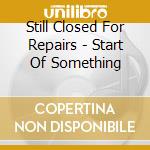 Still Closed For Repairs - Start Of Something cd