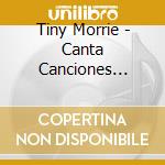 Tiny Morrie - Canta Canciones Tristes Y Alegres cd musicale di Tiny Morrie