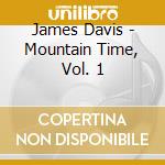 James Davis - Mountain Time, Vol. 1 cd musicale di James Davis
