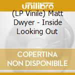(LP Vinile) Matt Dwyer - Inside Looking Out vinile