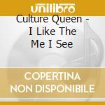 Culture Queen - I Like The Me I See cd musicale di Culture Queen