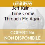 Jeff Kain - Time Come Through Me Again cd