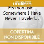 Fearnomusic - Somewhere I Have Never Traveled Music cd musicale di Fearnomusic