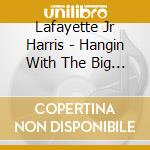 Lafayette Jr Harris - Hangin With The Big Boys cd musicale di Lafayette Jr Harris