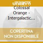 Colossal Orange - Intergalactic Love Magnet cd musicale di Colossal Orange