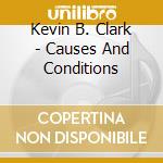 Kevin B. Clark - Causes And Conditions cd