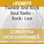 Twinkle And Rock Soul Radio - Rock: Live cd musicale di Twinkle And Rock Soul Radio