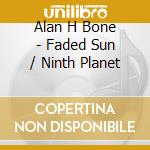 Alan H Bone - Faded Sun / Ninth Planet cd