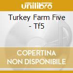 Turkey Farm Five - Tf5 cd