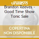 Brandon Reeves - Good Time Show Tonic Sale cd