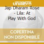Jap Dharam Rose - Lila: At Play With God cd musicale di Jap Dharam Rose