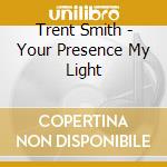 Trent Smith - Your Presence My Light cd