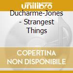 Ducharme-Jones - Strangest Things cd