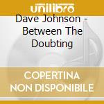 Dave Johnson - Between The Doubting cd