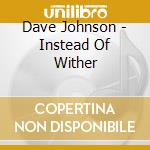 Dave Johnson - Instead Of Wither cd