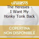The Heresies - I Want My Honky Tonk Back cd