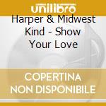 Harper & Midwest Kind - Show Your Love cd