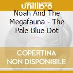 Noah And The Megafauna - The Pale Blue Dot cd musicale di Noah And The Megafauna
