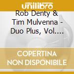 Rob Denty & Tim Mulvenna - Duo Plus, Vol. 1 cd