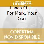 Lando Chill - For Mark, Your Son cd