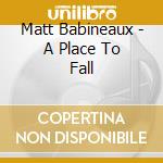 Matt Babineaux - A Place To Fall cd